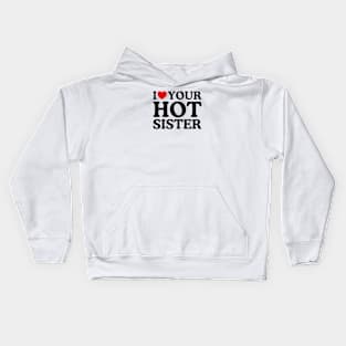 I LOVE YOUR HOT SISTER Kids Hoodie